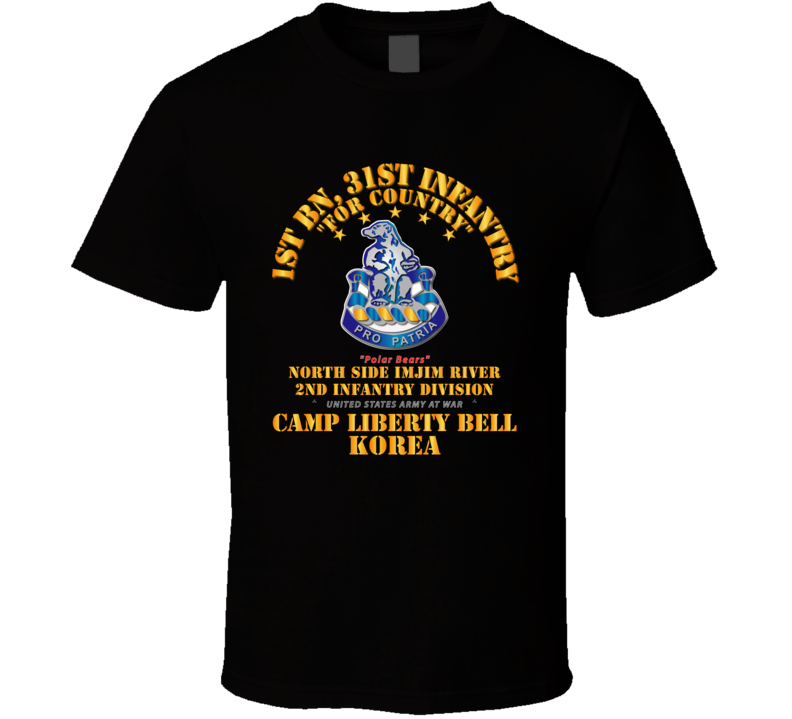 Army - 1st Bn 31st Infantry - Camp Liberty Bell Korea - North Side Imjim River T Shirt
