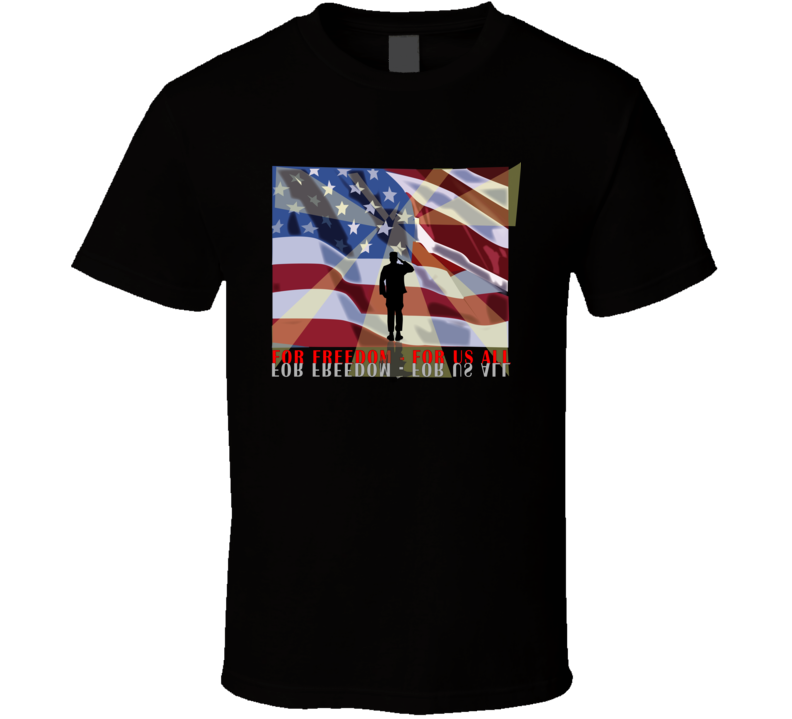 Army - For Freedom - For Us All T Shirt