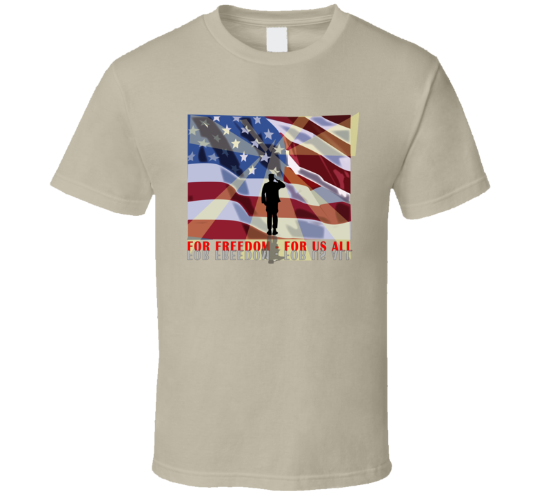 Army - For Freedom - For Us All T Shirt