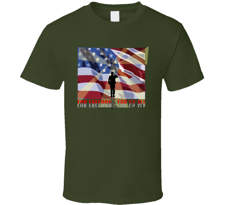 Army - For Freedom - For Us All T Shirt