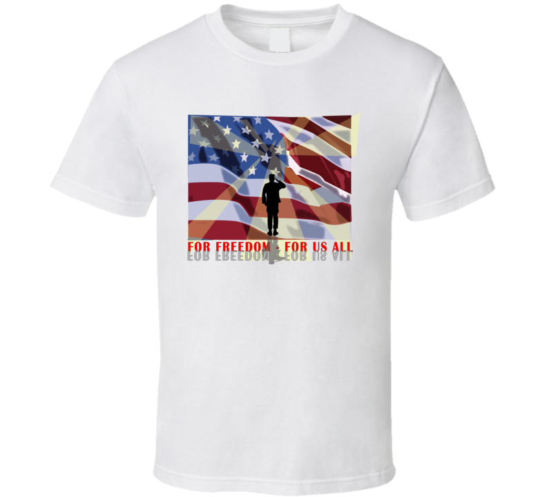 Army - For Freedom - For Us All T Shirt