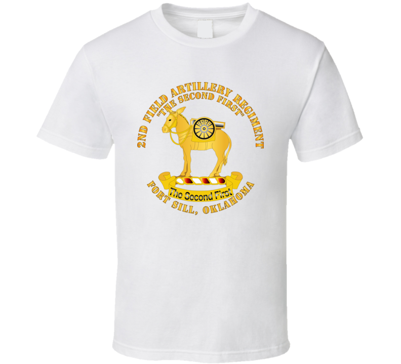 Army - 2nd Field Artillery Regiment - Fort Sill Ok T Shirt