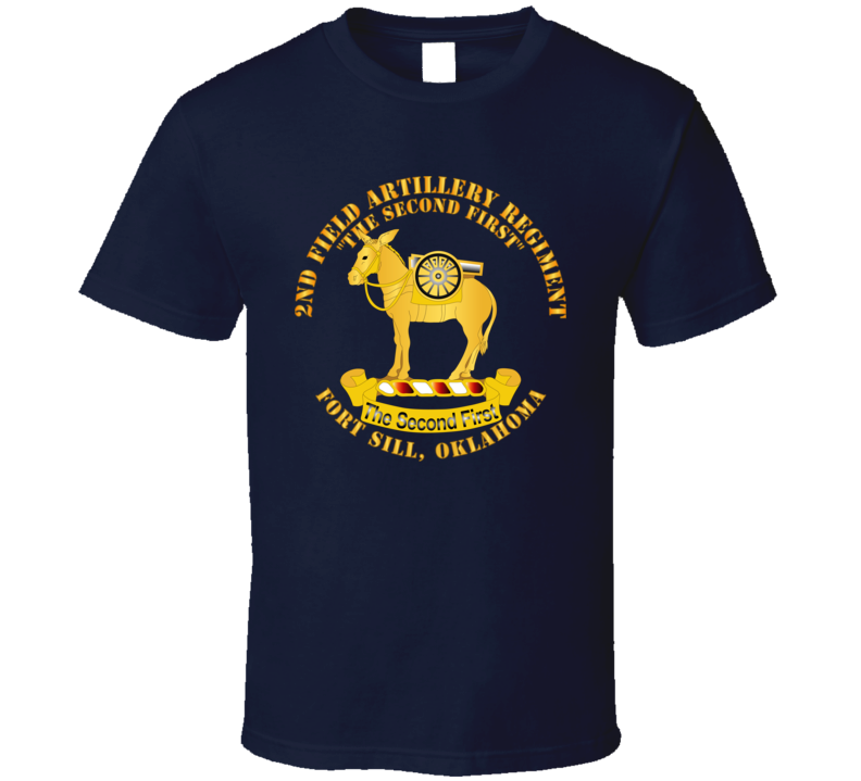 Army - 2nd Field Artillery Regiment - Fort Sill Ok T Shirt