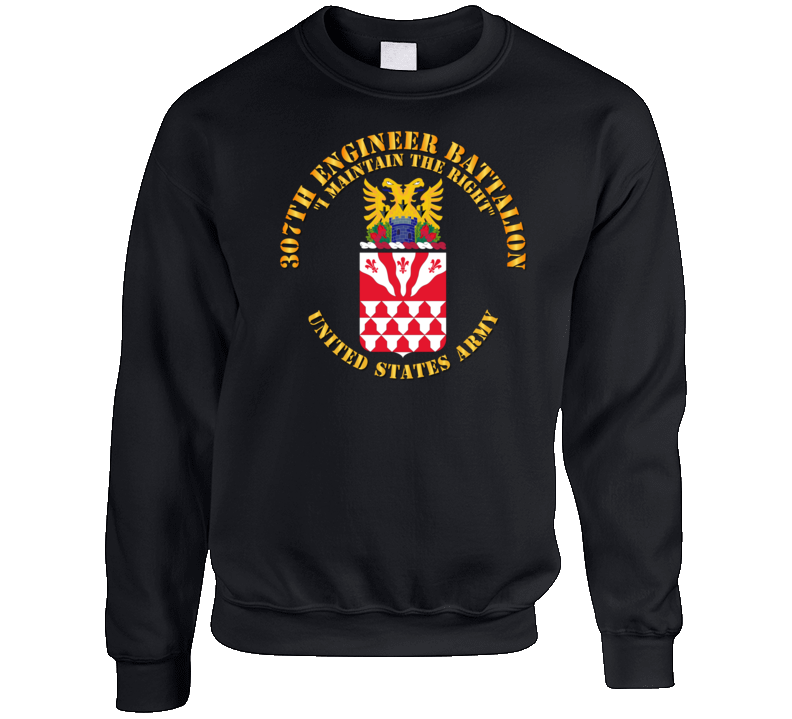 Army - Coa - 307th Engineer Battalion - I Maintain Sweatshirt T Shirt