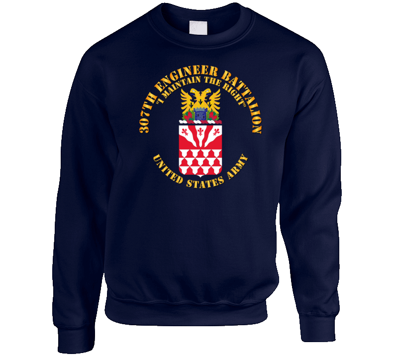 Army - Coa - 307th Engineer Battalion - I Maintain Sweatshirt T Shirt