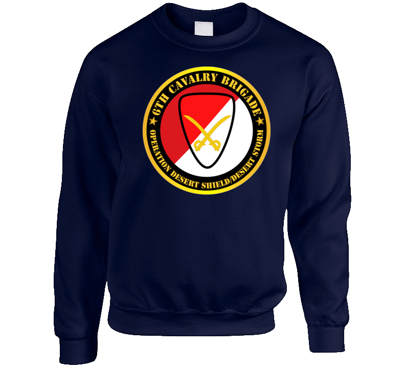 Army - 6th Cavalry Brigade - Operation Desert Shield - Desert Storm Sweatshirt T Shirt