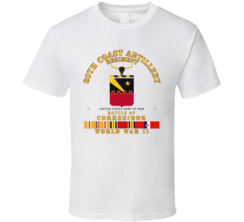Army - 60th Coast Artillery Regiment - Battle Of Corregidor - Wwii W Pac Svc T Shirt