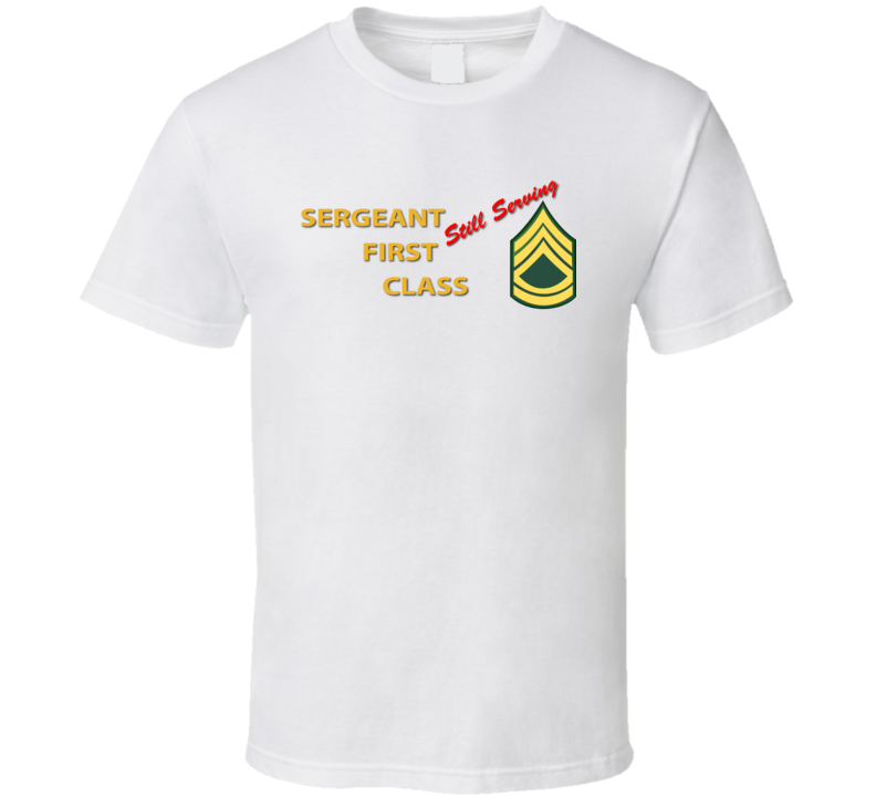Army - Sergeant First Class - Still Serving Italic T Shirt