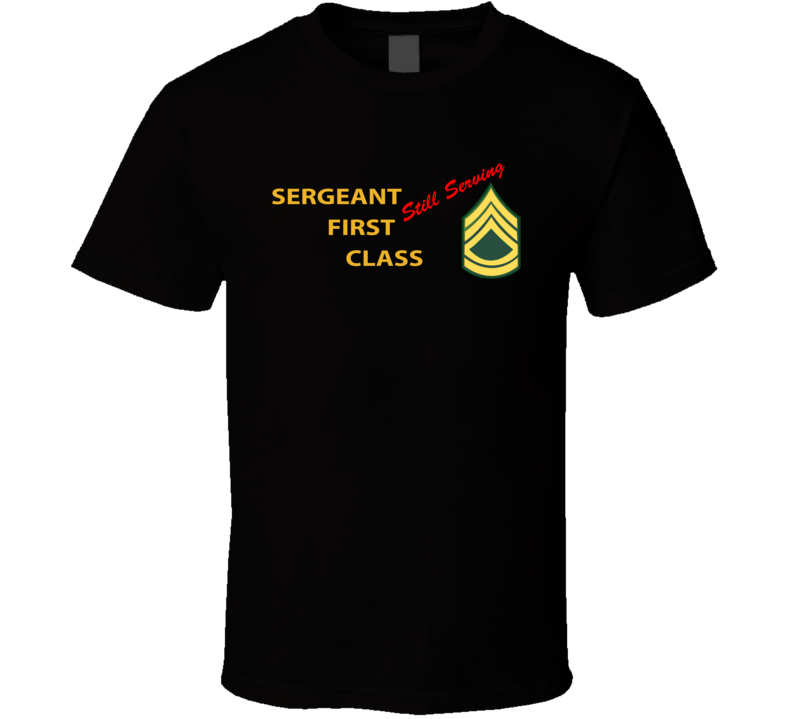 Army - Sergeant First Class - Still Serving Italic T Shirt