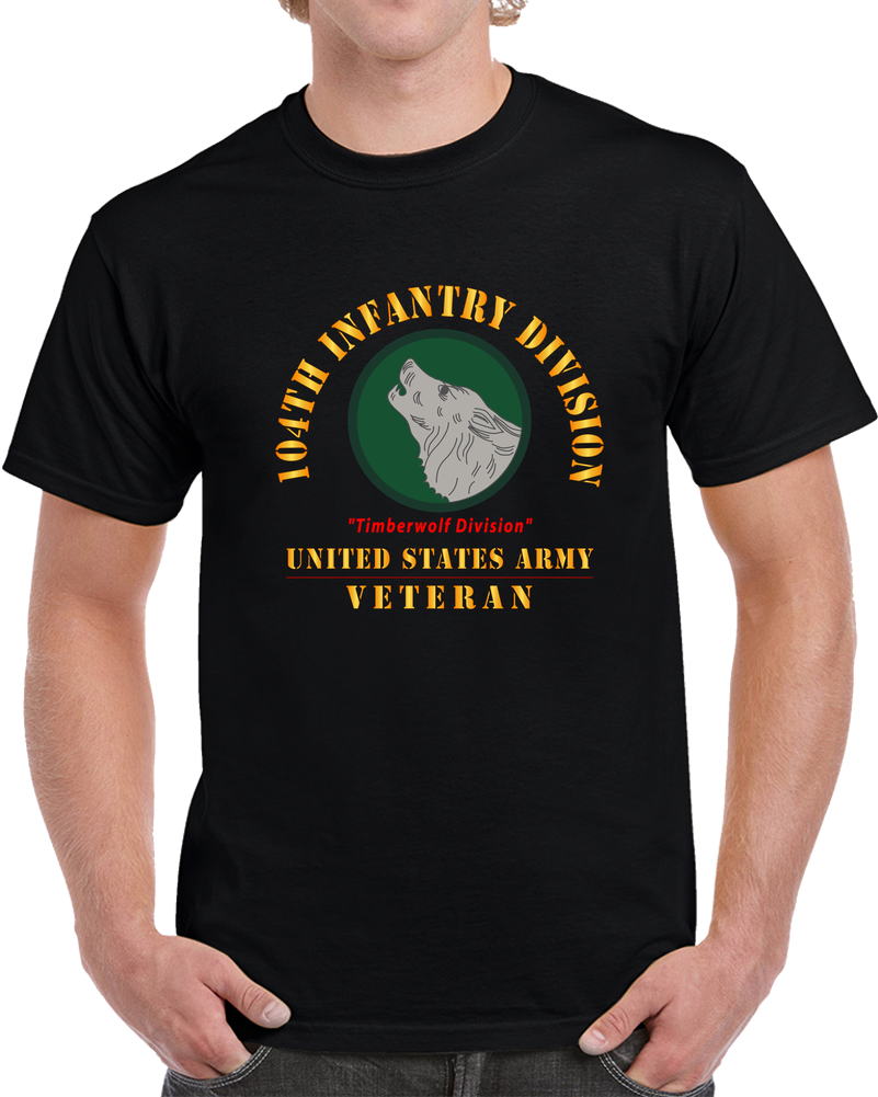 Army - Ssi - 104th Infantry Division - Timberwolf Division - Us Army Veteran X 300 T Shirt