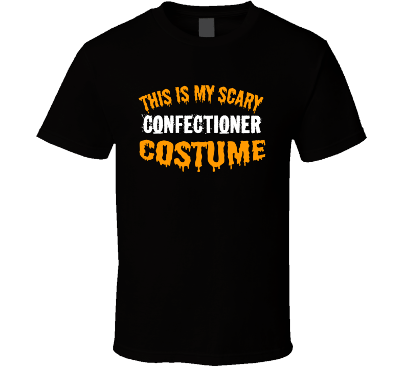 This Is My Scary Confectioner Costume Funny Cool Halloween T Shirt This Is My Scary Confectioner Costume Funny Cool Halloween T Shirt