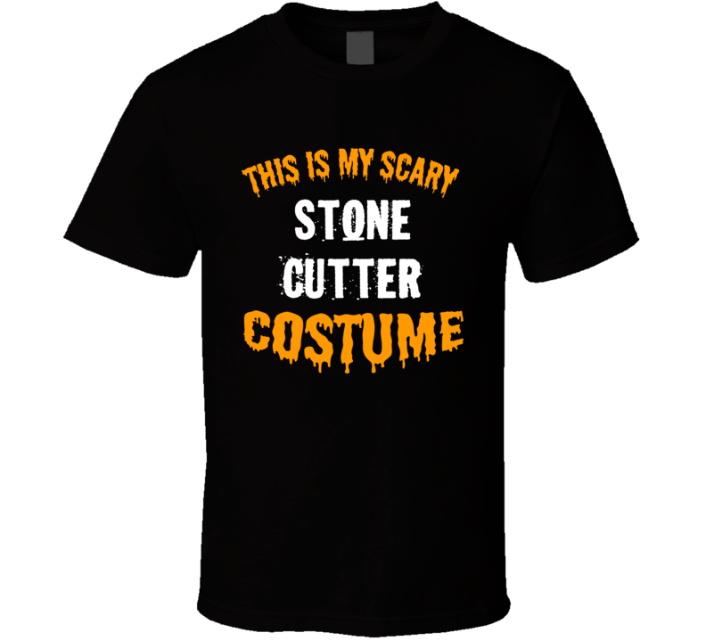 This Is My Scary Stone Cutter Costume Funny Cool Halloween T Shirt This Is My Scary Stone Cutter Costume Funny Cool Halloween T Shirt