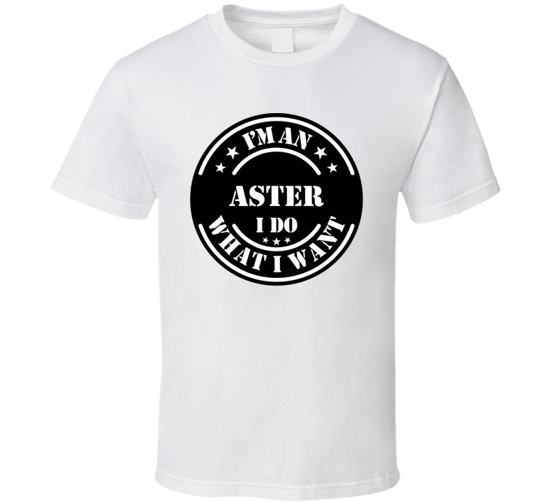 I&#039;m An Aster I Do What I Want Funny T Shirt