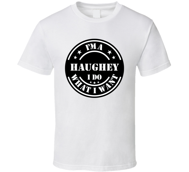 I&#039;m A Haughey I Do What I Want Funny T Shirt