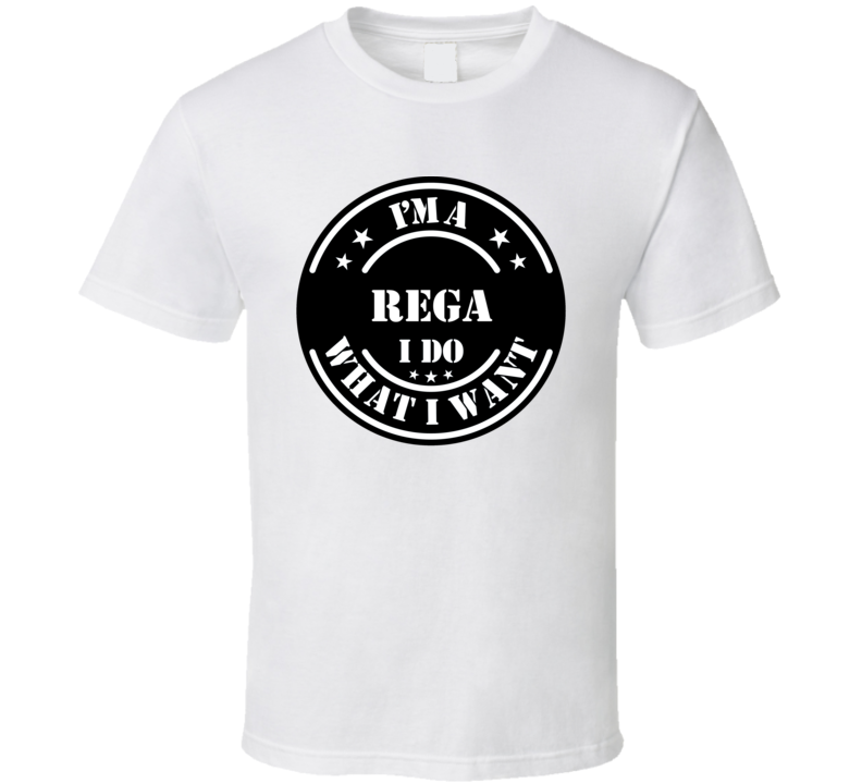 I'm A Rega I Do What I Want Funny T Shirt I'm A Rega I Do What I Want Funny T Shirt