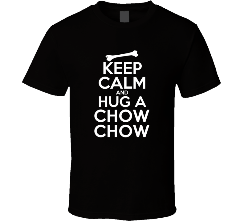 Keep Calm And Hug A Chow Chow Funny Dog Lover T Shirt