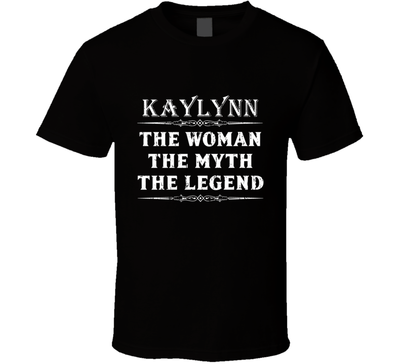 Kaylynn The Woman The Myth The Legend Mother's Day Gift For Her T Kaylynn The Woman The Myth The Legend Mother's Day Gift For Her T