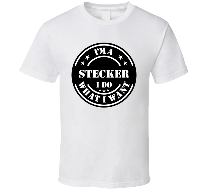 I'm A Stecker I Do What I Want Funny T Shirt I'm A Stecker I Do What I Want Funny T Shirt
