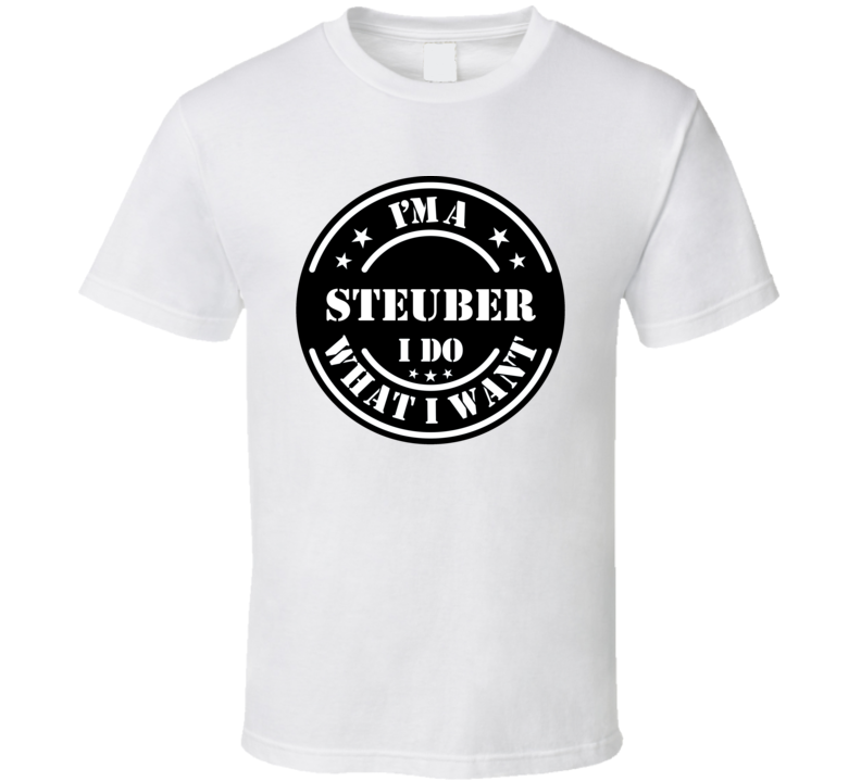 I'm A Steuber I Do What I Want Funny T Shirt I'm A Steuber I Do What I Want Funny T Shirt