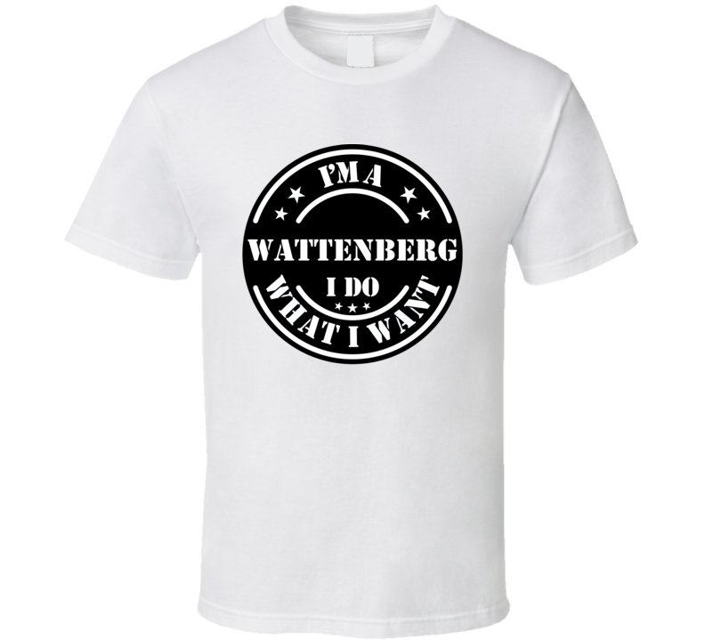 I'm A Wattenberg I Do What I Want Funny T Shirt I'm A Wattenberg I Do What I Want Funny T Shirt