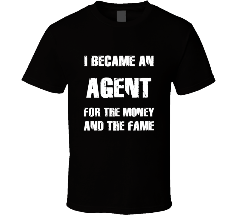 I Became An Agent For The Fame And The Money Funny Cool Occupation T S