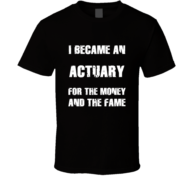 I Became An Actuary For The Fame And The Money Funny Cool Occupation T