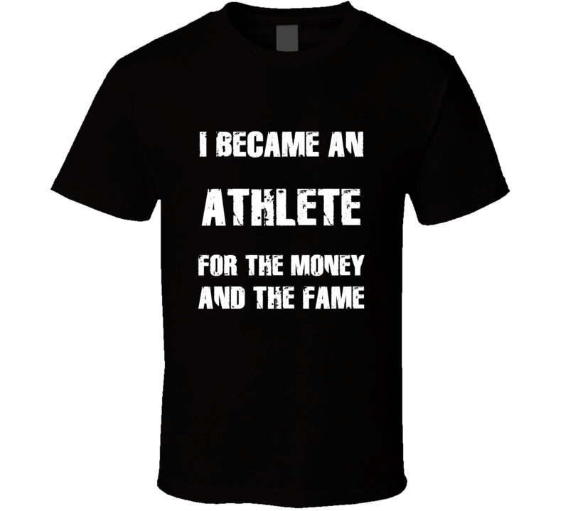 I Became An Athlete For The Fame And The Money Funny Cool Occupation T