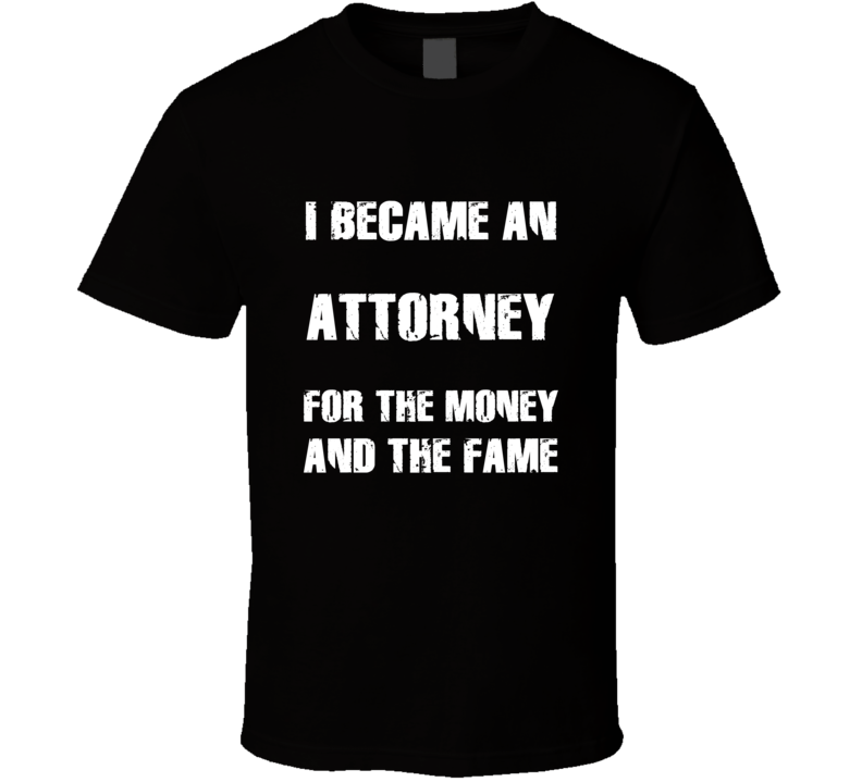 I Became An Attorney For The Fame And The Money Funny Cool Occupation I Became An Attorney For The Fame And The Money Funny Cool Occupation