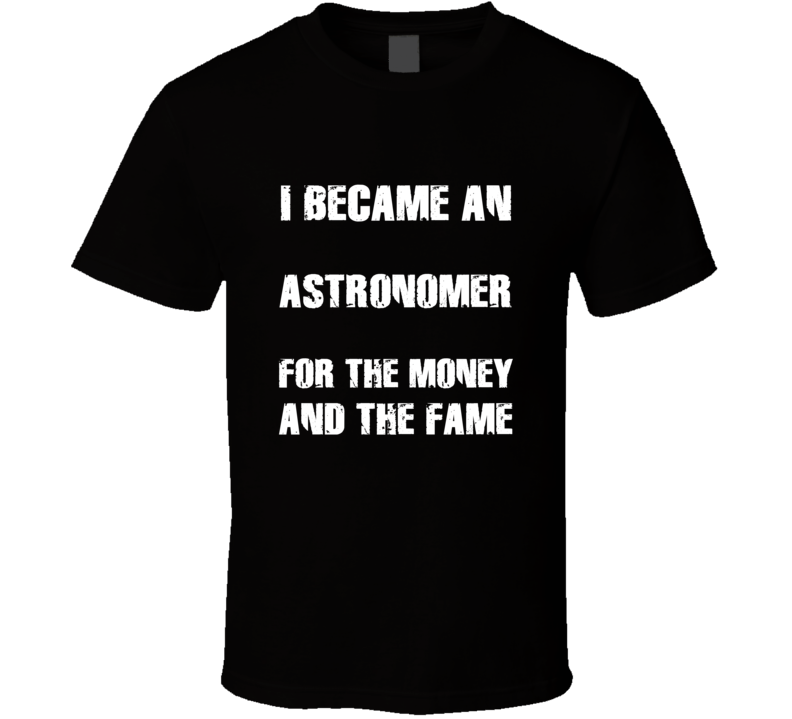I Became An Astronomer  For The Fame And The Money Funny Cool Occupati