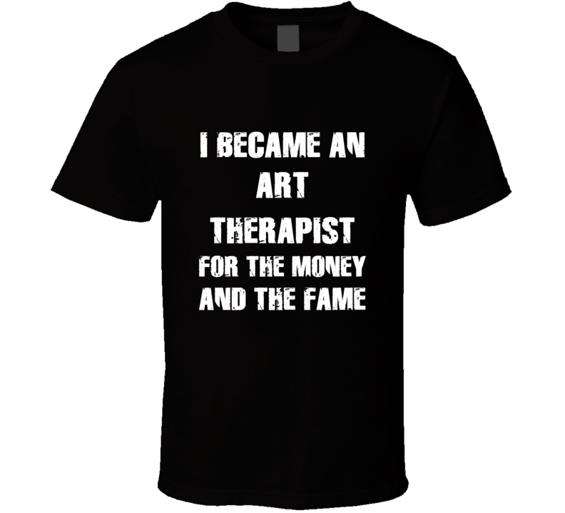 I Became An Art Therapist  For The Fame And The Money Funny Cool Occup