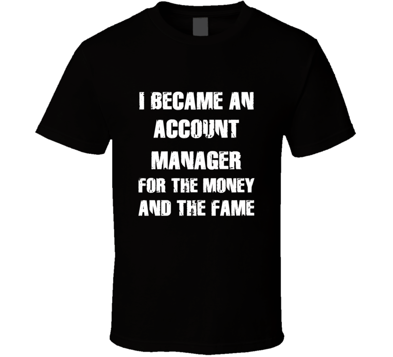 I Became An Account Manager  For The Fame And The Money Funny Cool Occ