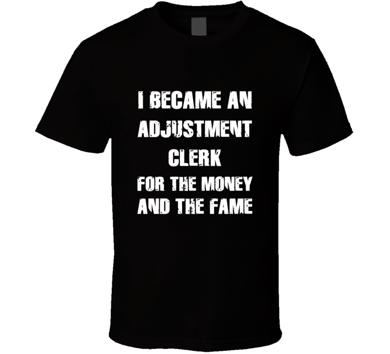 I Became An Adjustment Clerk  For The Fame And The Money Funny Cool Oc