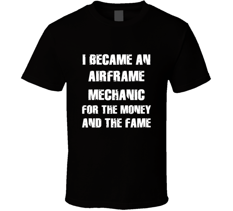 I Became An Airframe Mechanic  For The Fame And The Money Funny Cool O