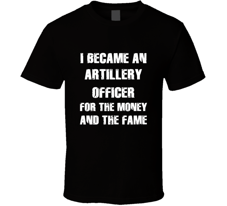 I Became An Artillery Officer  For The Fame And The Money Funny Cool O