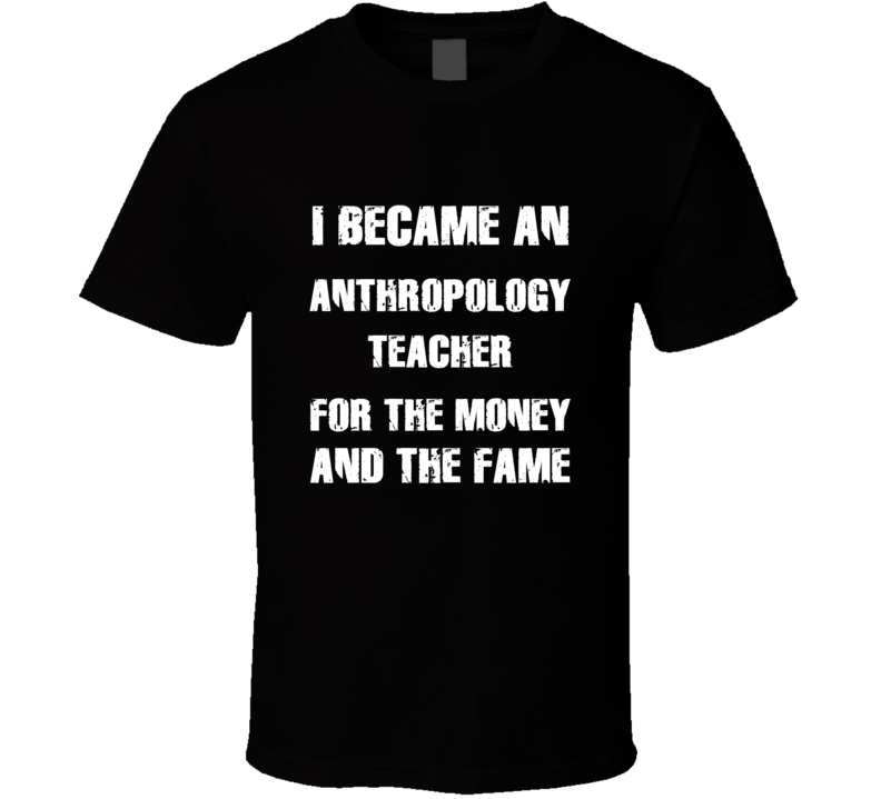 I Became An Anthropology Teacher  For The Fame And The Money Funny Coo