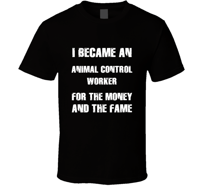 I Became An Animal Control Worker  For The Fame And The Money Funny Co