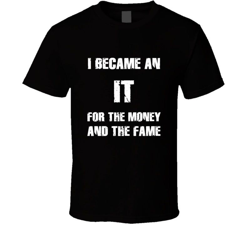 I Became An It For The Fame And The Money Funny Cool Occupation T Shir