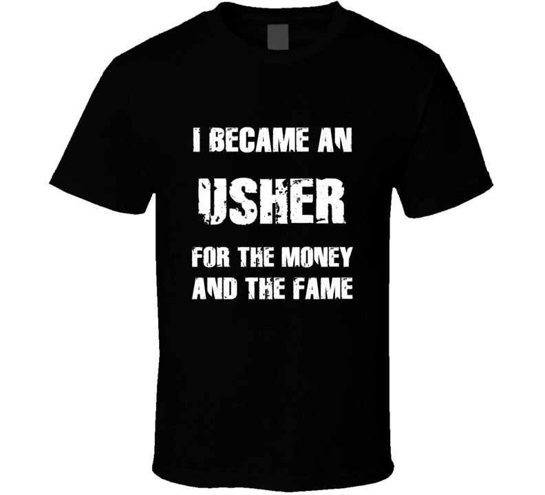 I Became An Usher For The Fame And The Money Funny Cool Occupation T S