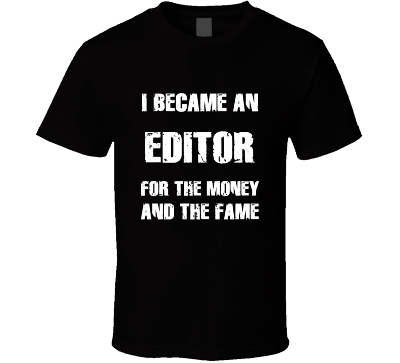 I Became An Editor For The Fame And The Money Funny Cool Occupation T 