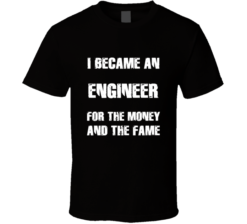 I Became An Engineer For The Fame And The Money Funny Cool Occupation 