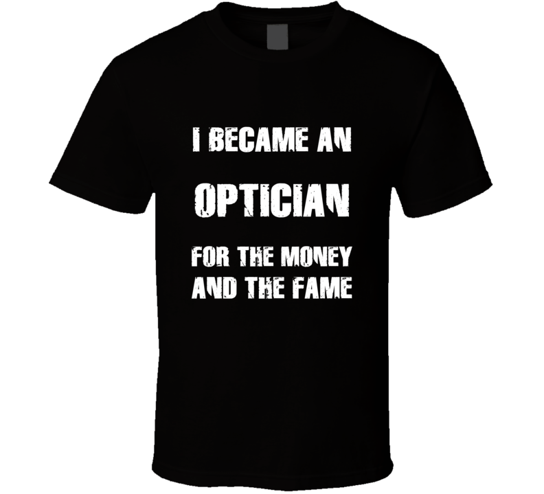 I Became An Optician For The Fame And The Money Funny Cool Occupation 