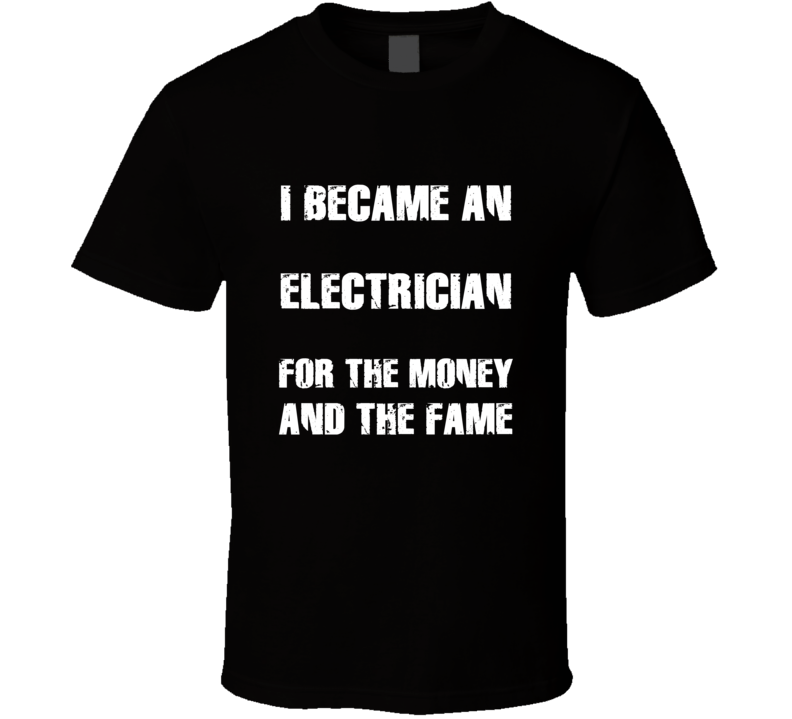 I Became An Electrician For The Fame And The Money Funny Cool Occupati