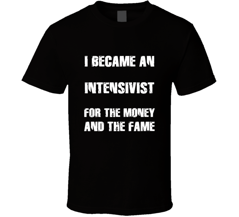 I Became An Intensivist For The Fame And The Money Funny Cool Occupati