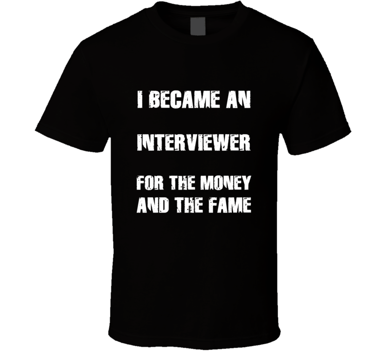 I Became An Interviewer  For The Fame And The Money Funny Cool Occupat