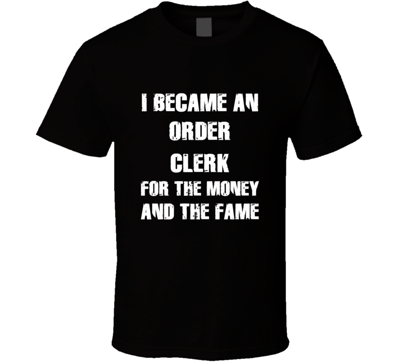I Became An Order Clerk  For The Fame And The Money Funny Cool Occupat