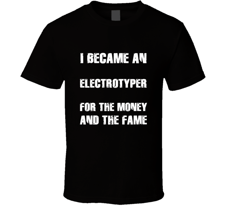 I Became An Electrotyper  For The Fame And The Money Funny Cool Occupa
