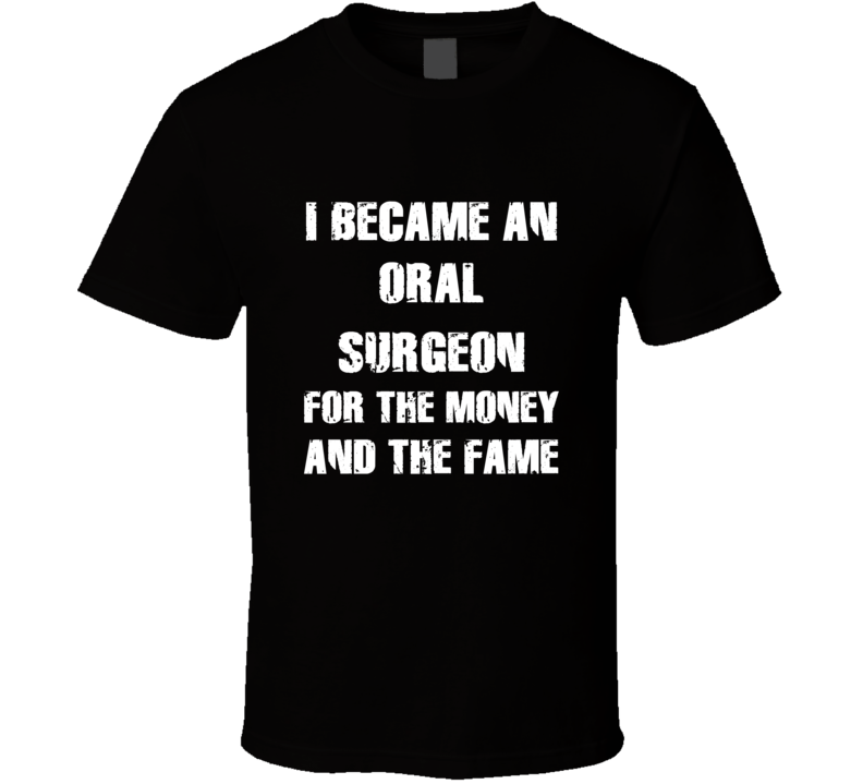 I Became An Oral Surgeon  For The Fame And The Money Funny Cool Occupa