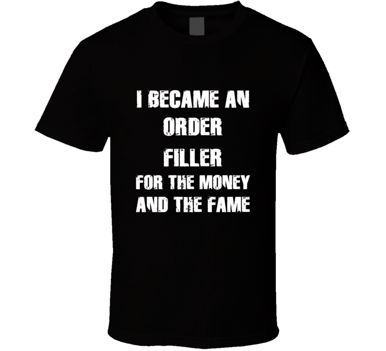I Became An Order Filler  For The Fame And The Money Funny Cool Occupa