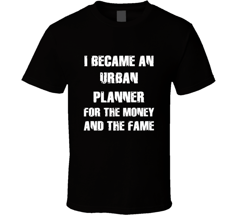 I Became An Urban Planner For The Fame And The Money Funny Cool Occupa