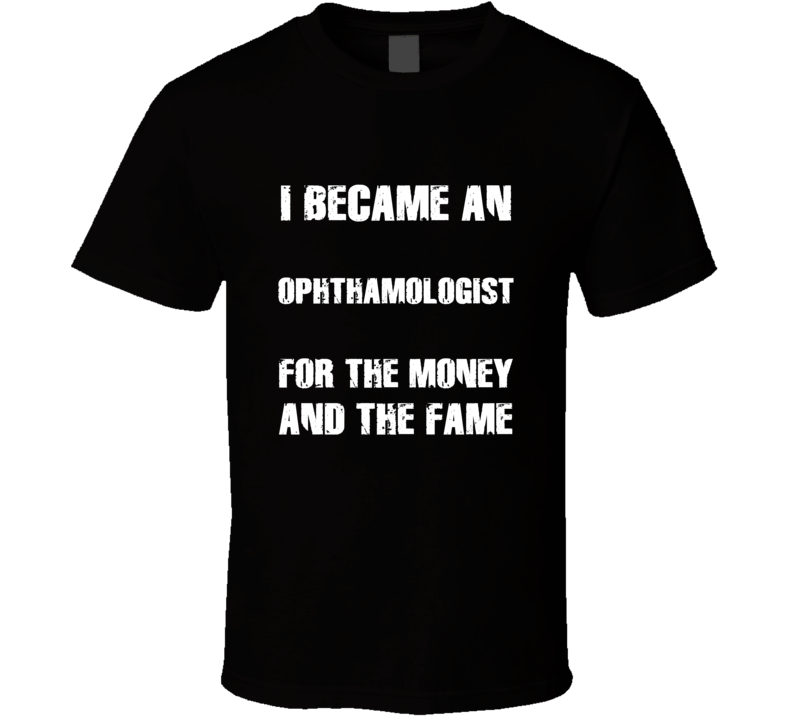 I Became An Ophthamologist For The Fame And The Money Funny Cool Occup